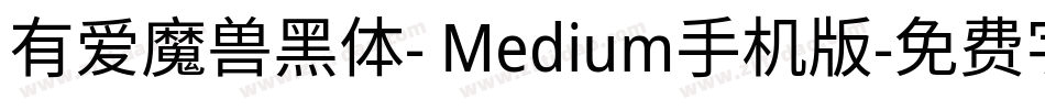 有爱魔兽黑体- Medium手机版字体转换